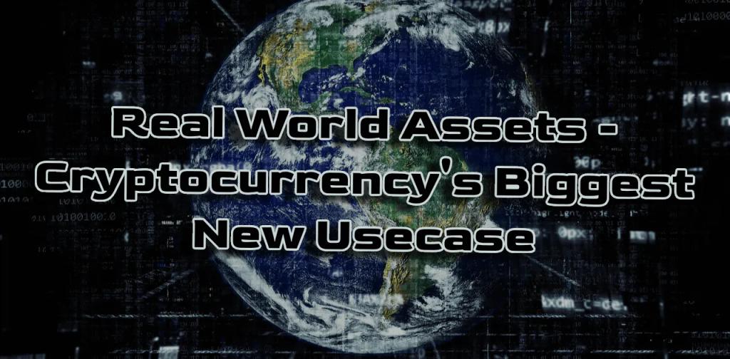 Real World Assets – Cryptocurrency’s Biggest New Usecase